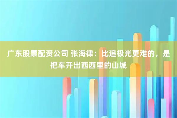 广东股票配资公司 张海律：比追极光更难的，是把车开出西西里的山城